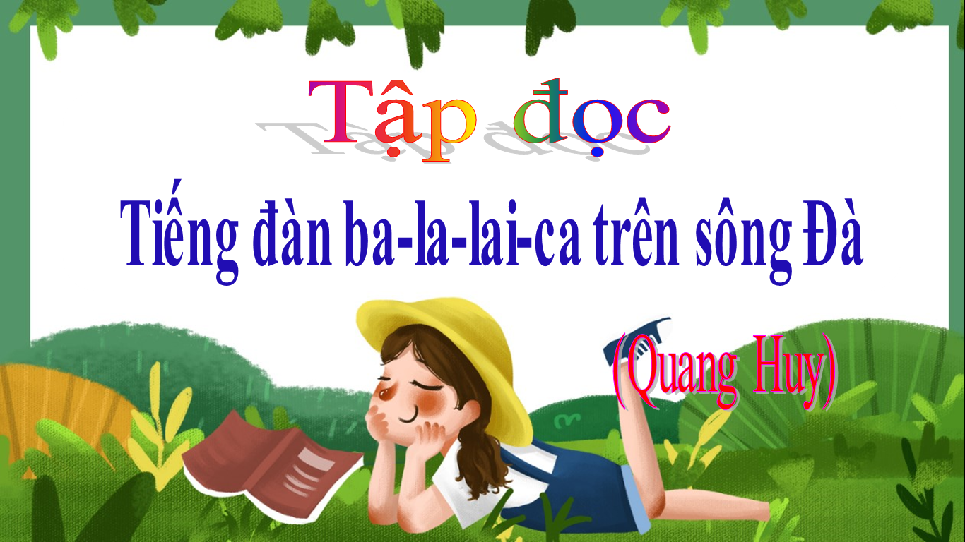 Bài giảng Tập đọc Lớp 5: Tiếng đàn ba-la-lai-ca trên sông Đà